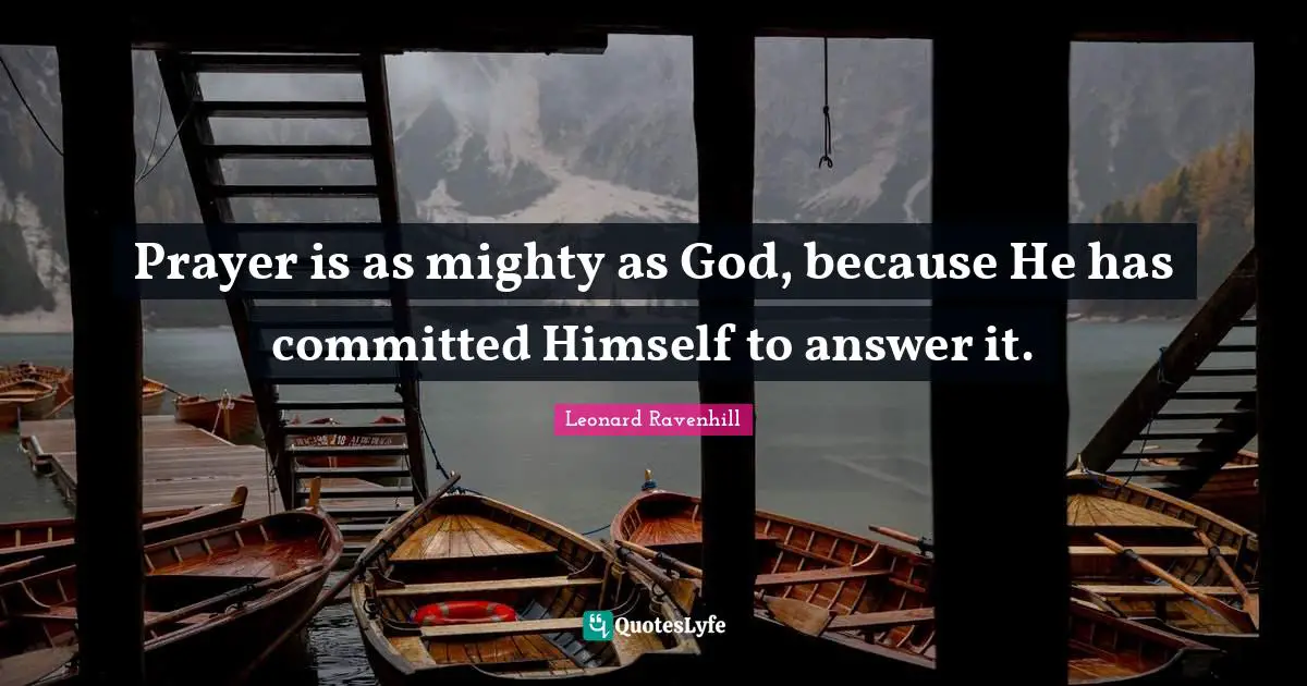 Prayer is as mighty as God, because He has committed Himself to answer it.