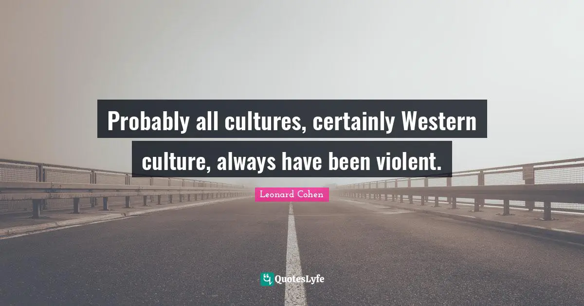 Probably all cultures, certainly Western culture, always have been violent.