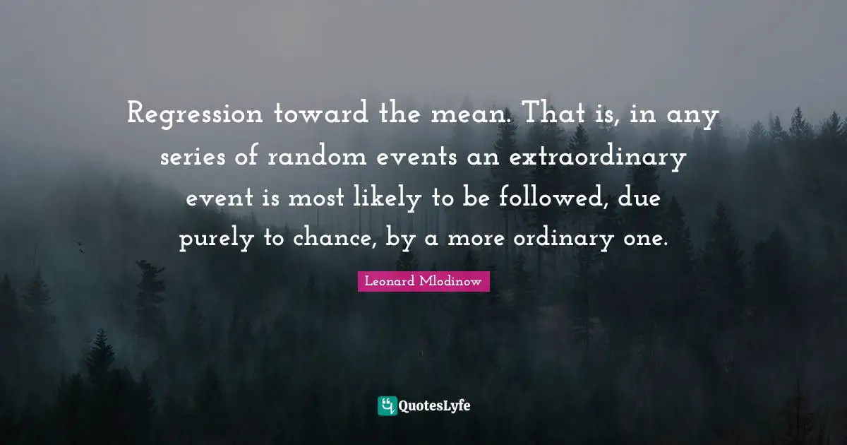 Regression toward the mean. That is, in any series of random events an extraordinary event is most likely to be followed, due purely to chance, by a more ordinary one.