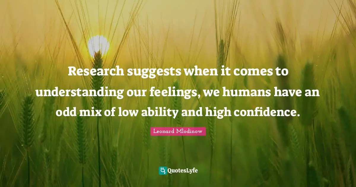 Research suggests when it comes to understanding our feelings, we humans have an odd mix of low ability and high confidence.