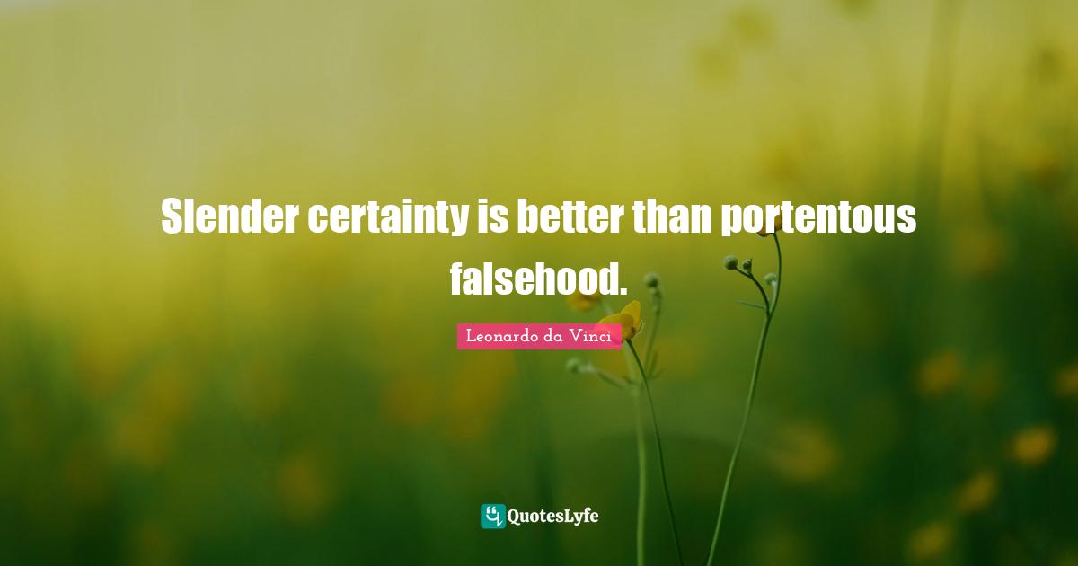 Slender Quotes: "Slender certainty is better than portentous falsehood."