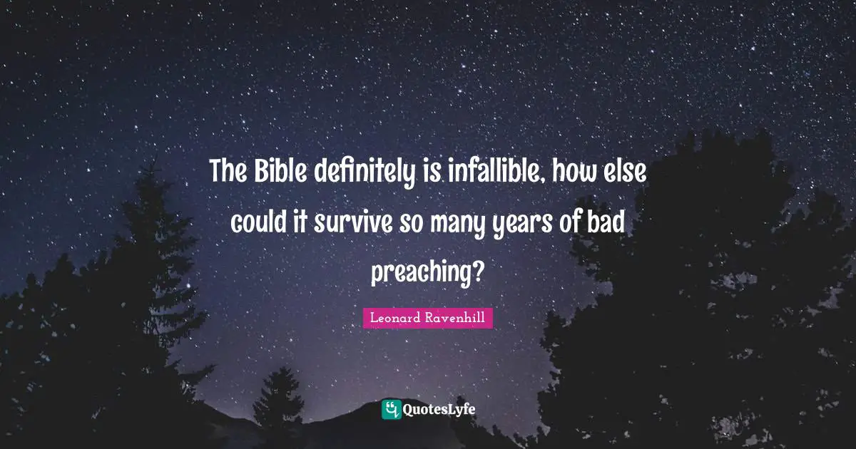 Leonard Ravenhill Quotes: "The Bible definitely is infallible, how else could it survive so many years of bad preaching?"