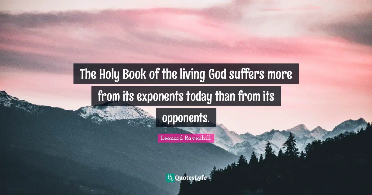 The Holy Book of the living God suffers more from its exponents today ...