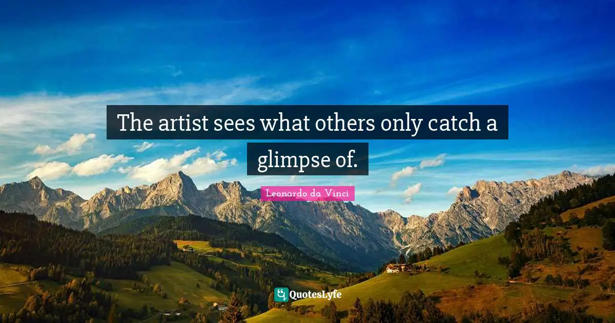 The artist sees what others only catch a glimpse of.