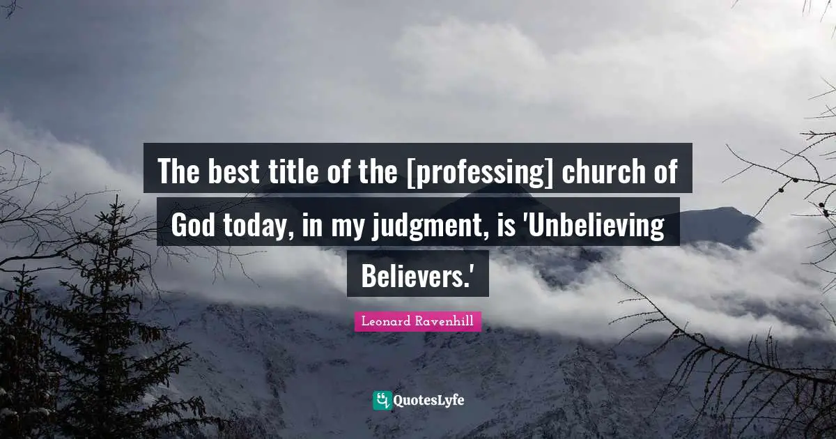 The best title of the [professing] church of God today, in my judgment, is 'Unbelieving Believers.'