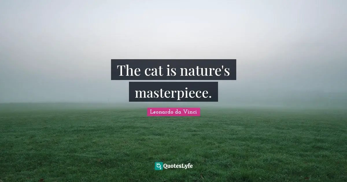 Masterpiece Quotes: "The cat is nature's masterpiece."