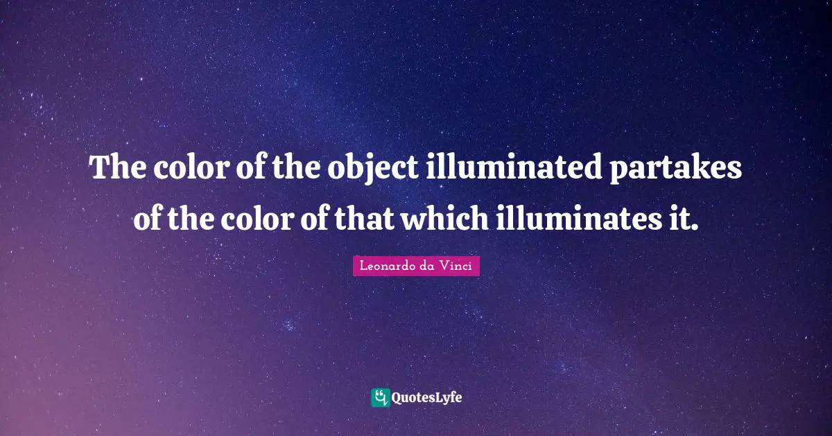 The color of the object illuminated partakes of the color of that which illuminates it.