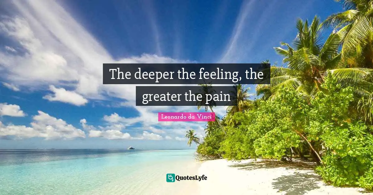 The deeper the feeling, the greater the pain
