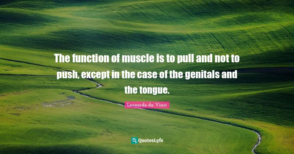 Cynical Quotes: "The function of muscle is to pull and not to push, except in the case of the genitals and the tongue."