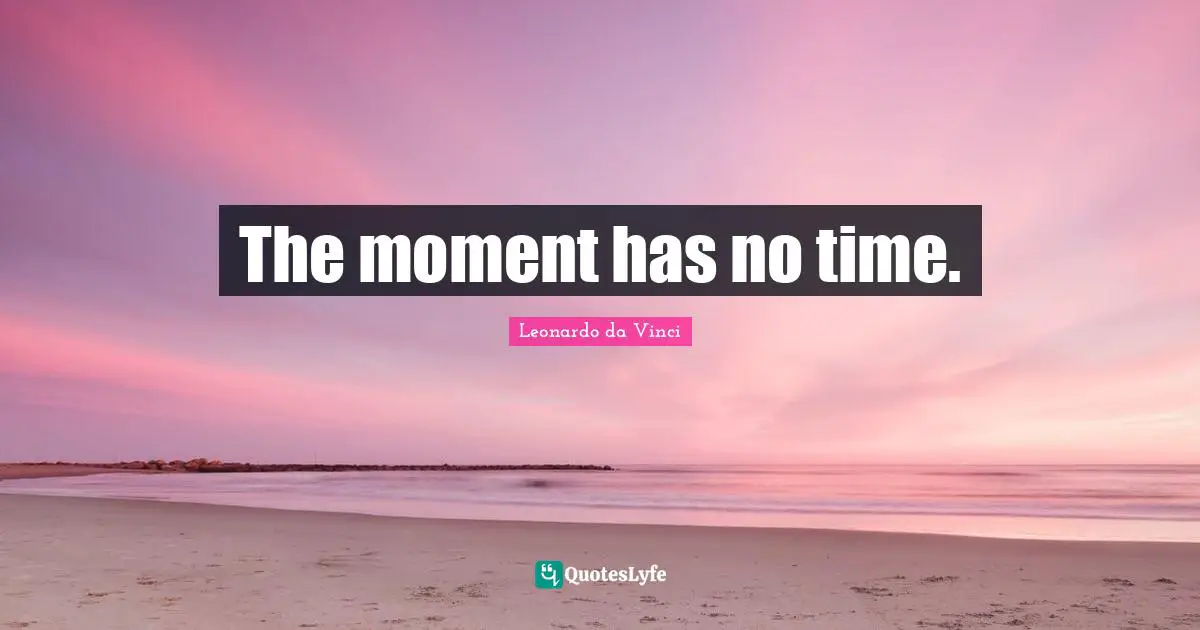 The moment has no time.