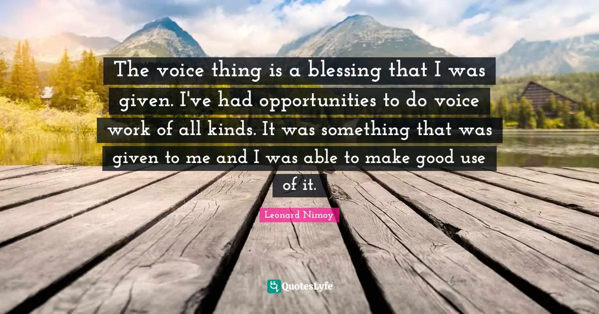 The voice thing is a blessing that I was given. I've had opportunities to do voice work of all kinds. It was something that was given to me and I was able to make good use of it.