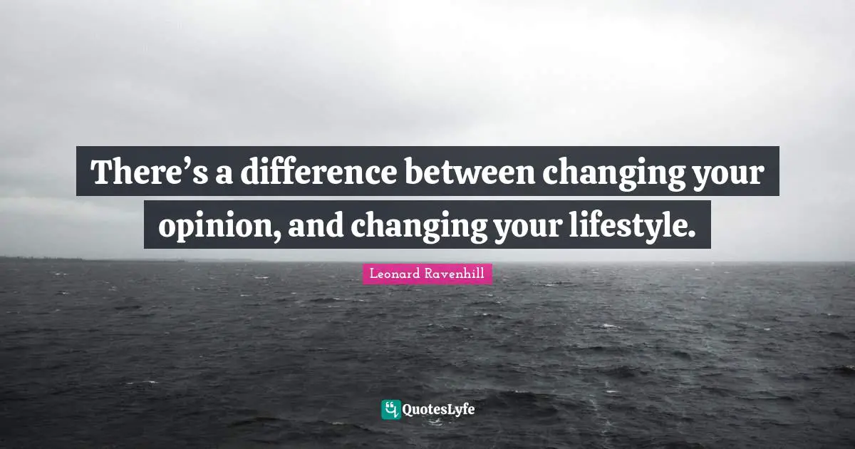 There’s a difference between changing your opinion, and changing your lifestyle.