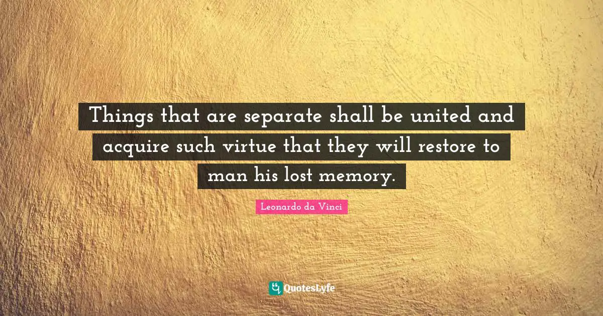 Things that are separate shall be united and acquire such virtue that they will restore to man his lost memory.