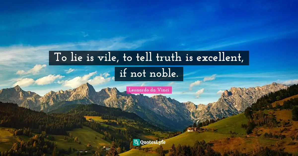 To lie is vile, to tell truth is excellent, if not noble.
