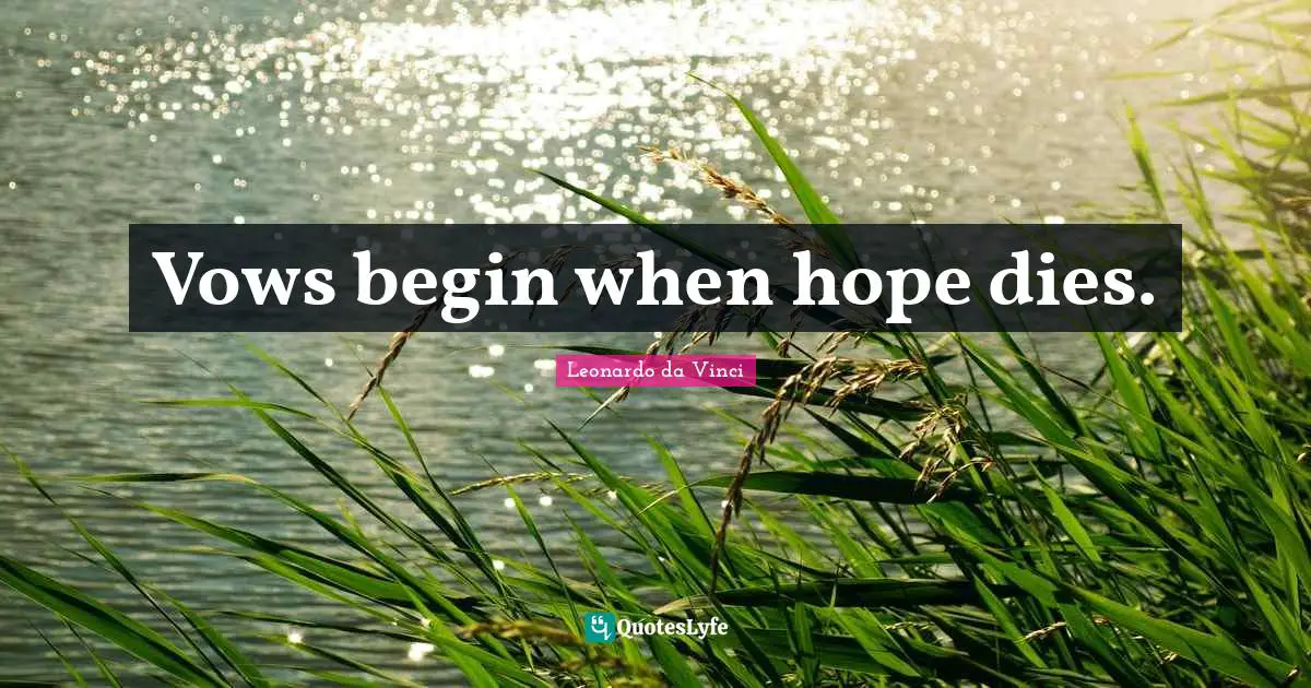 Vows begin when hope dies.