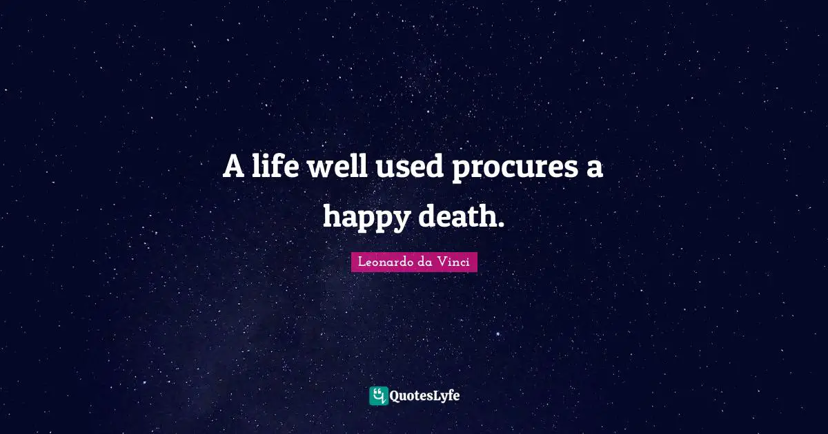 A life well used procures a happy death.