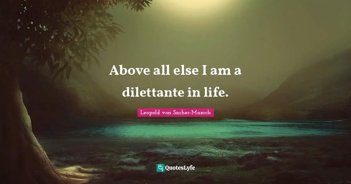Above all else I am a dilettante in life.