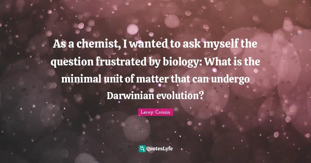 As a chemist, I wanted to ask myself the question frustrated by biology: What is the minimal unit of matter that can undergo Darwinian evolution?