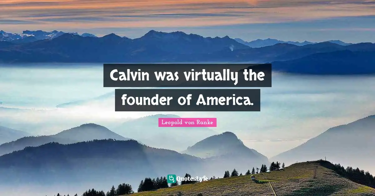 Calvin was virtually the founder of America.