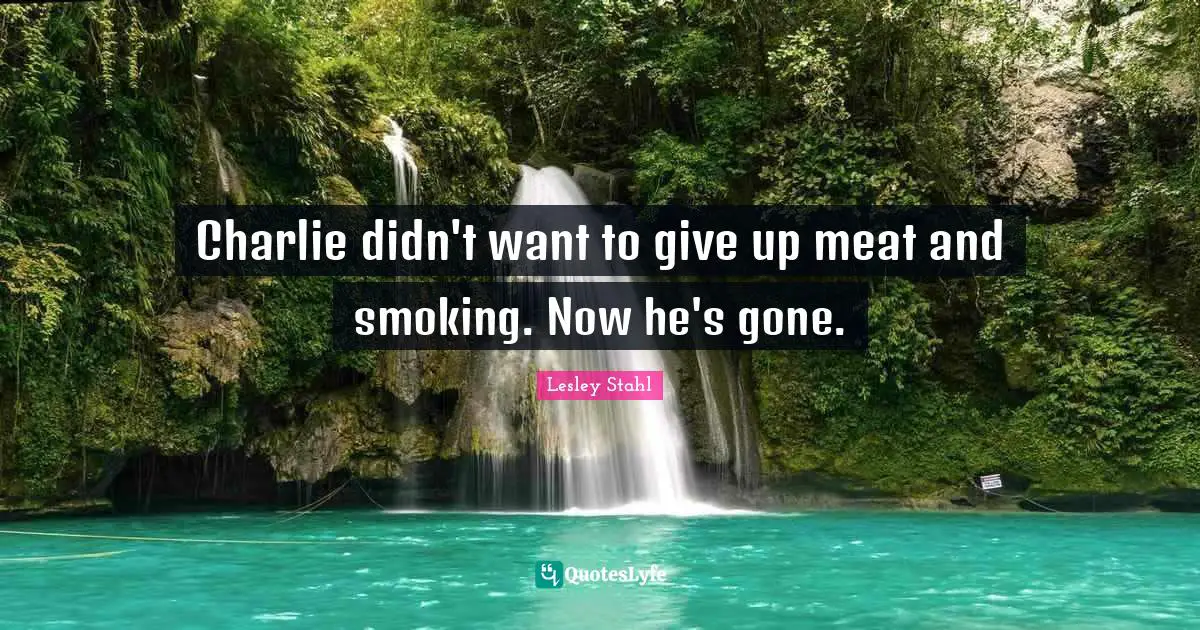 Charlie didn't want to give up meat and smoking. Now he's gone.