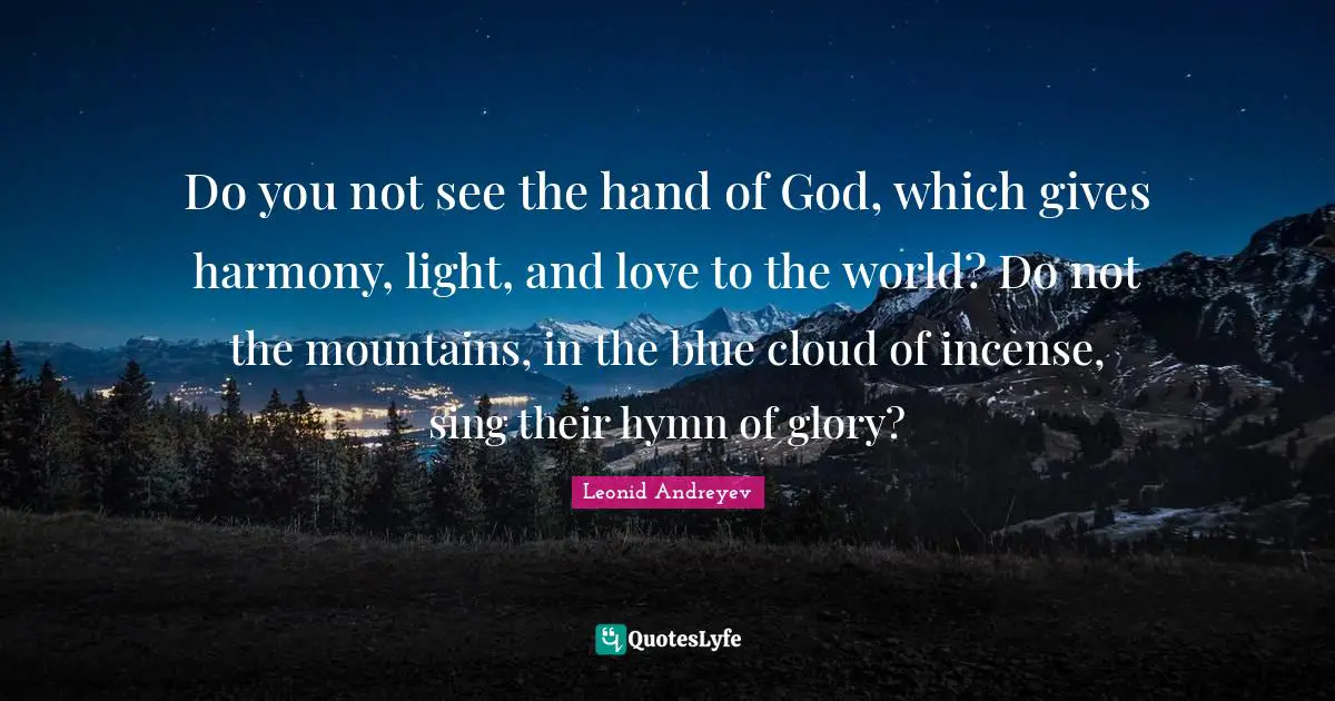Incense Quotes: "Do you not see the hand of God, which gives harmony, light, and love to the world? Do not the mountains, in the blue cloud of incense, sing their hymn of glory?"