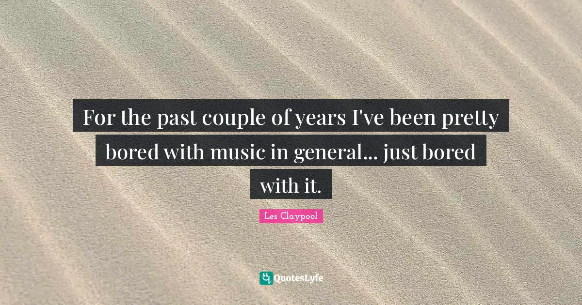 For the past couple of years I've been pretty bored with music in general... just bored with it.