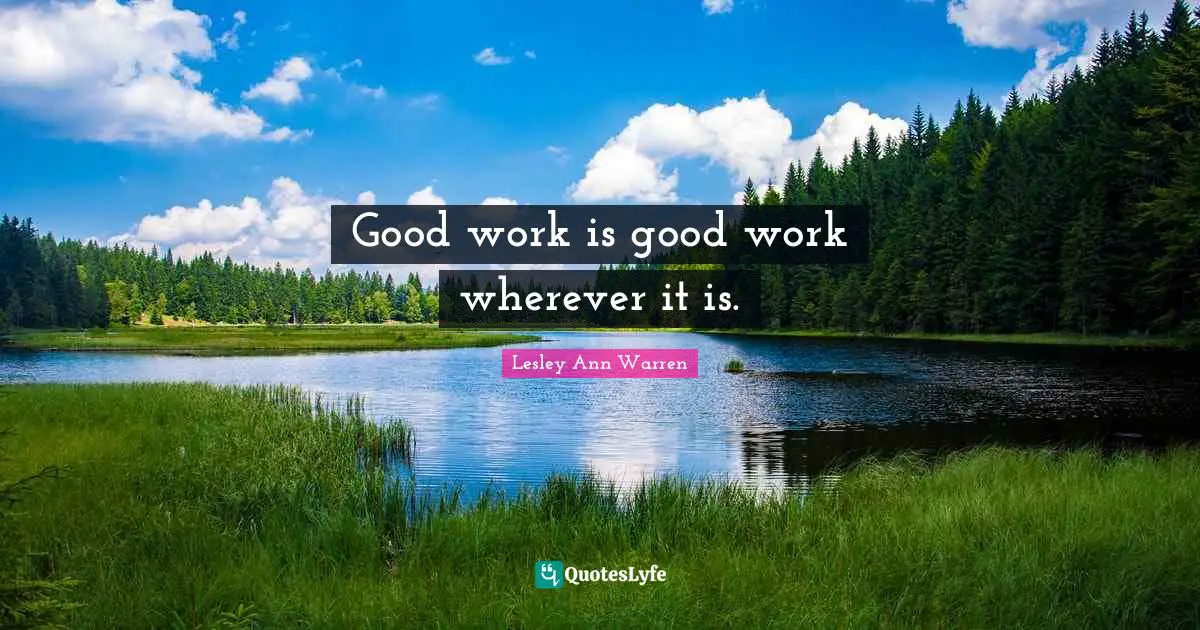 Good work is good work wherever it is.