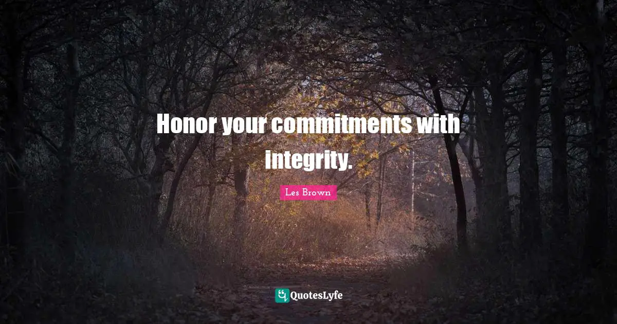 Honor your commitments with integrity.