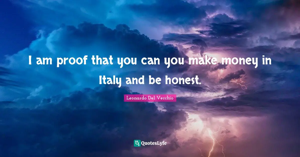 Being Honest Quotes: "I am proof that you can you make money in Italy and be honest."