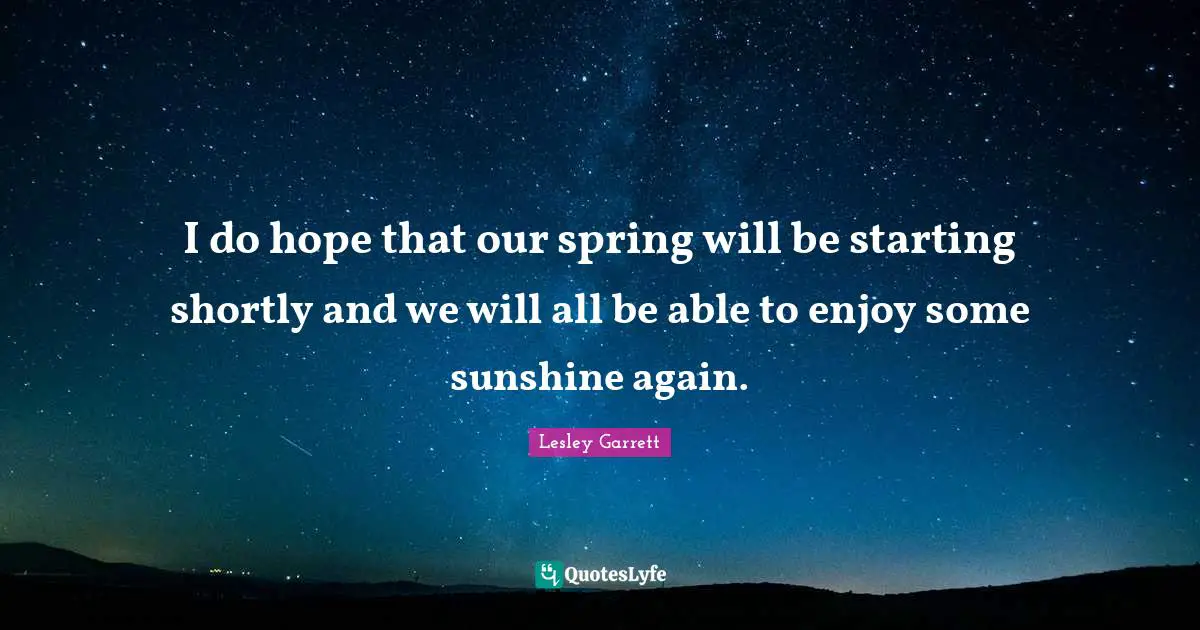 I do hope that our spring will be starting shortly and we will all be able to enjoy some sunshine again.