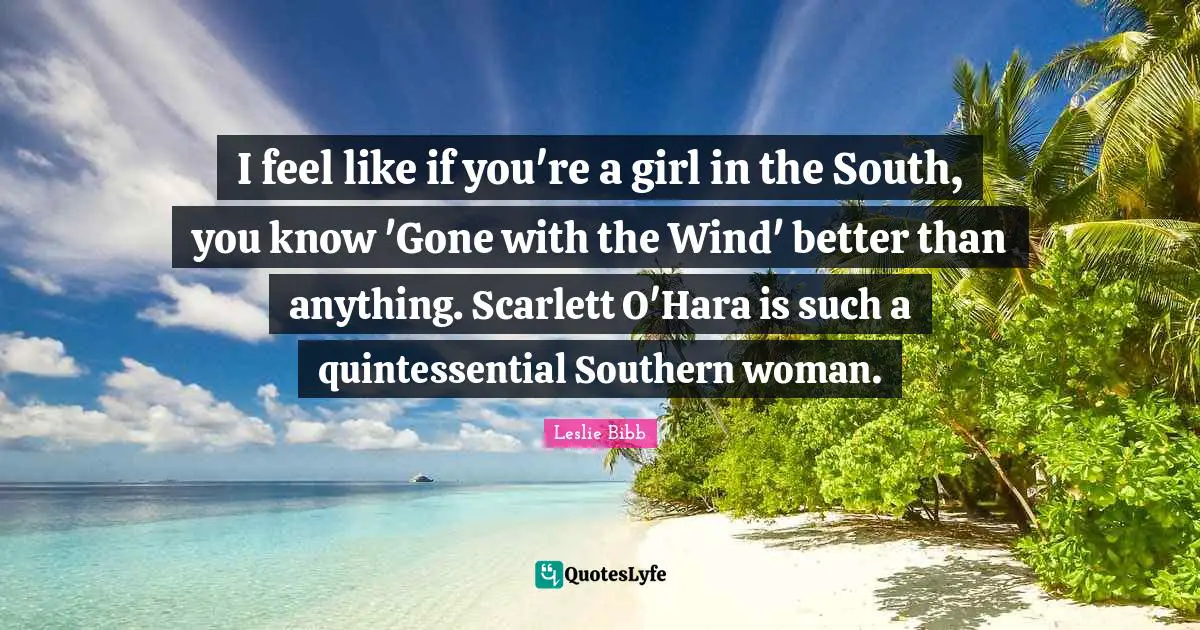 I feel like if you're a girl in the South, you know 'Gone with the Wind' better than anything. Scarlett O'Hara is such a quintessential Southern woman.