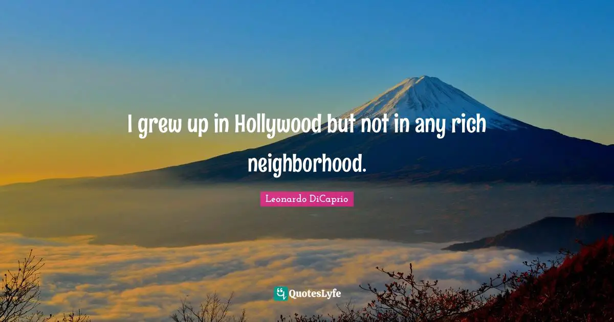 I grew up in Hollywood but not in any rich neighborhood.