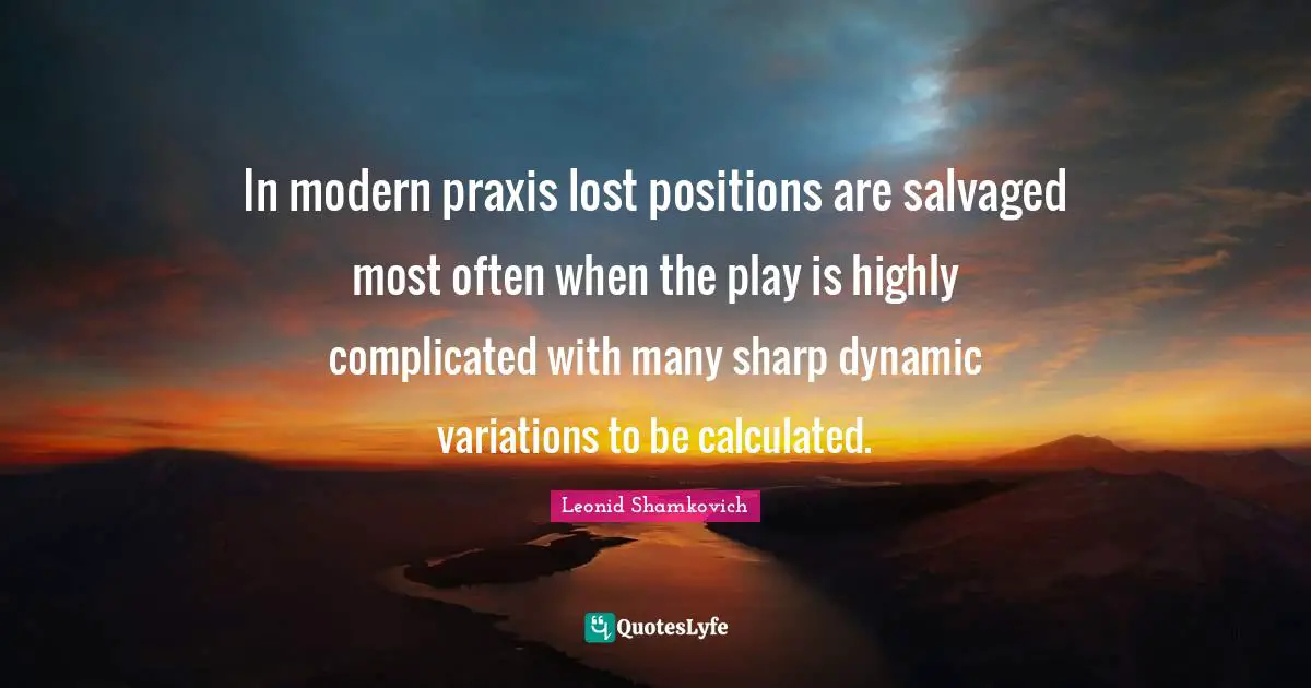 In modern praxis lost positions are salvaged most often when the play is highly complicated with many sharp dynamic variations to be calculated.