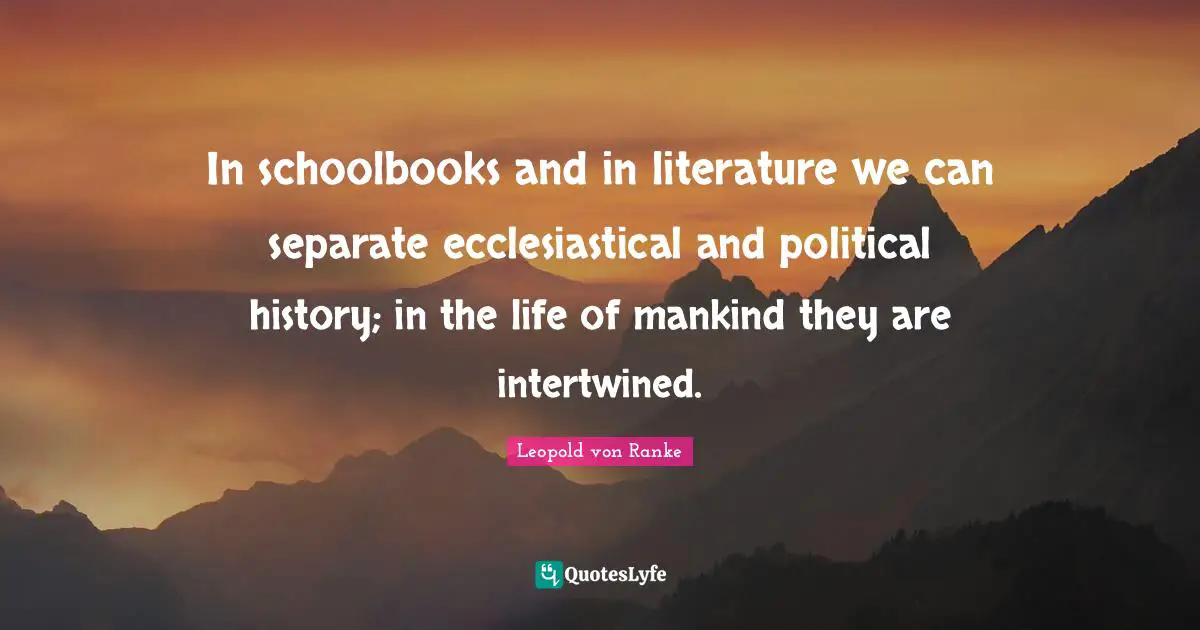 In schoolbooks and in literature we can separate ecclesiastical and political history; in the life of mankind they are intertwined.
