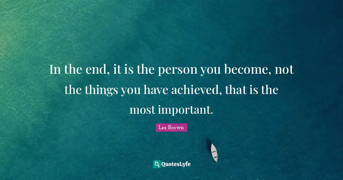 Les Brown Quotes: "In the end, it is the person you become, not the things you have achieved, that is the most important."
