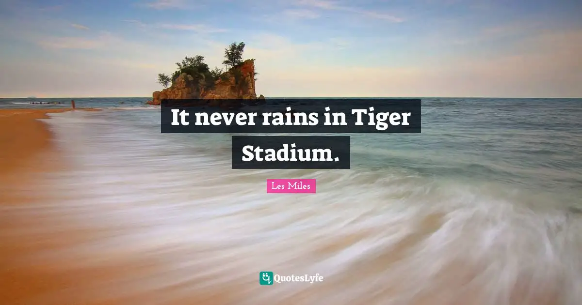 Tigers Quotes: "It never rains in Tiger Stadium."