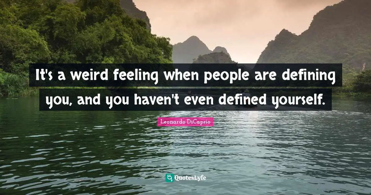 Leonardo DiCaprio Quotes: "It's a weird feeling when people are defining you, and you haven't even defined yourself."
