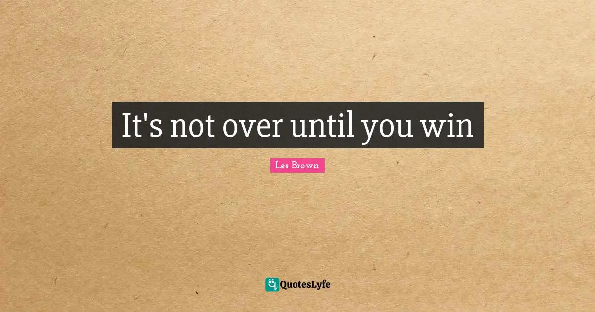 It's not over until you win