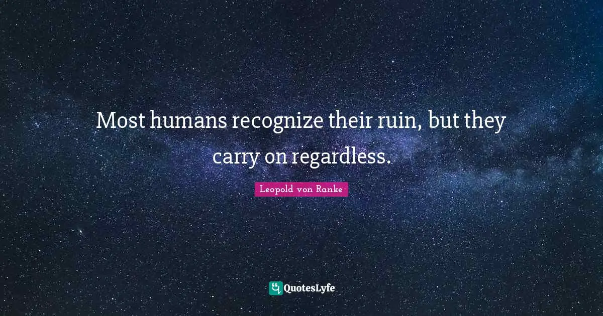 Most humans recognize their ruin, but they carry on regardless.