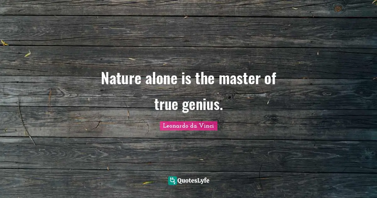 Nature alone is the master of true genius.