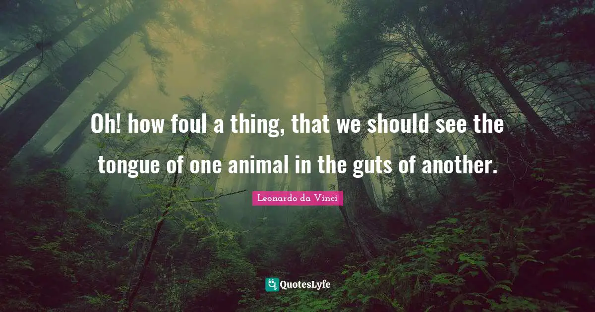 Oh! how foul a thing, that we should see the tongue of one animal in the guts of another.