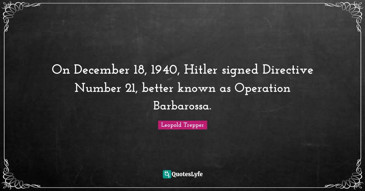 On December 18, 1940, Hitler signed Directive Number 21, better known as Operation Barbarossa.