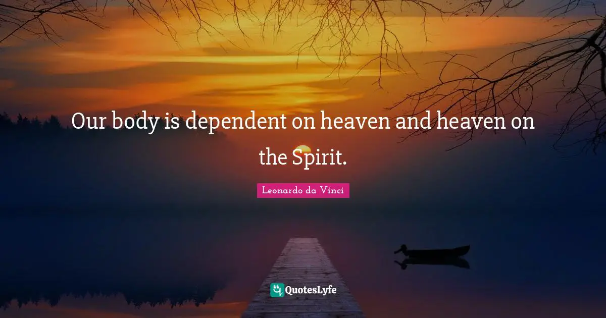 Our body is dependent on heaven and heaven on the Spirit.