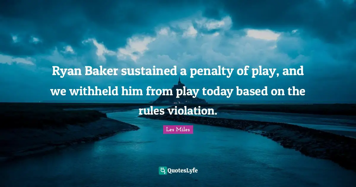 Ryan Baker sustained a penalty of play, and we withheld him from play today based on the rules violation.