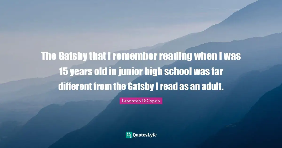 The Gatsby that I remember reading when I was 15 years old in junior high school was far different from the Gatsby I read as an adult.