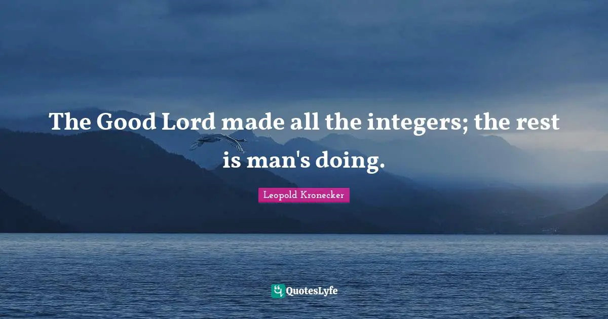 The Good Lord made all the integers; the rest is man's doing.