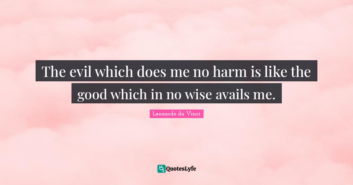 The evil which does me no harm is like the good which in no wise avails me.