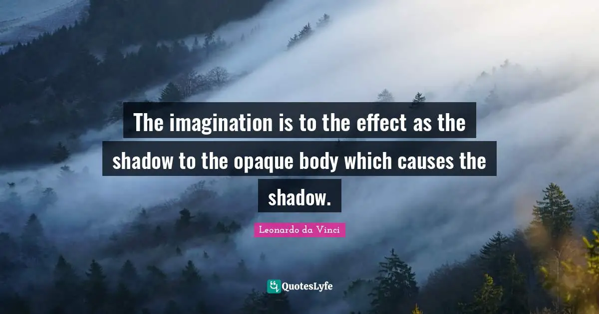Opaque Quotes: "The imagination is to the effect as the shadow to the opaque body which causes the shadow."