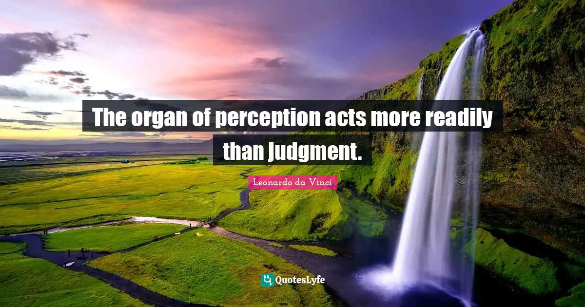 The organ of perception acts more readily than judgment.