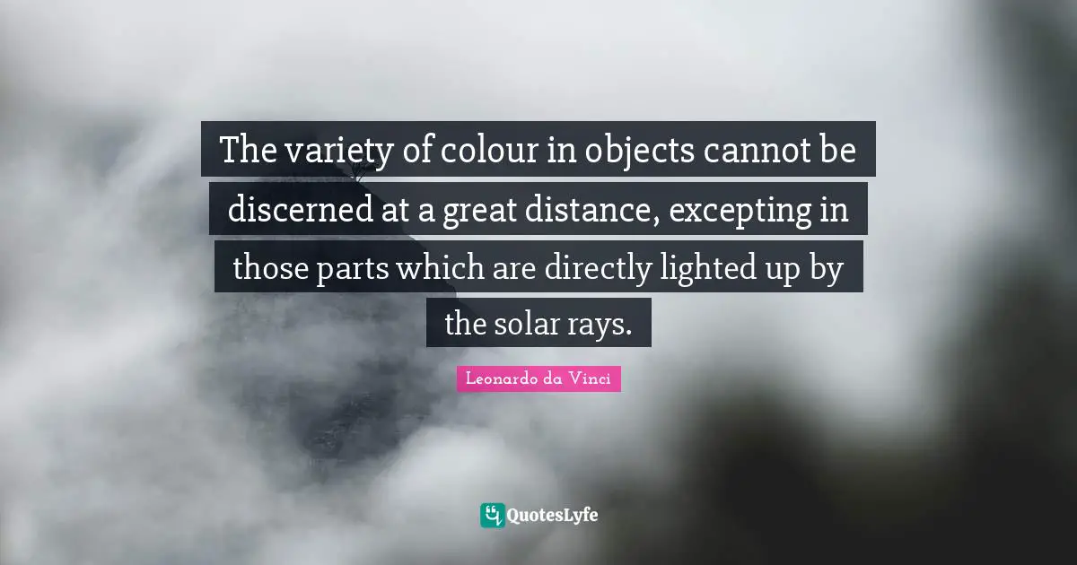 The variety of colour in objects cannot be discerned at a great distance, excepting in those parts which are directly lighted up by the solar rays.